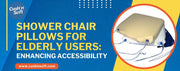 Enhancing Accessibility with Shower Chair Pillows for Seniors